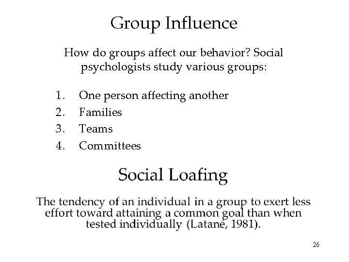 Group Influence How do groups affect our behavior? Social psychologists study various groups: 1. Group Influence How do groups affect our behavior? Social psychologists study various groups: 1.