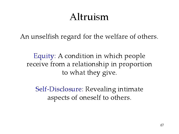 Altruism An unselfish regard for the welfare of others. Equity: A condition in which