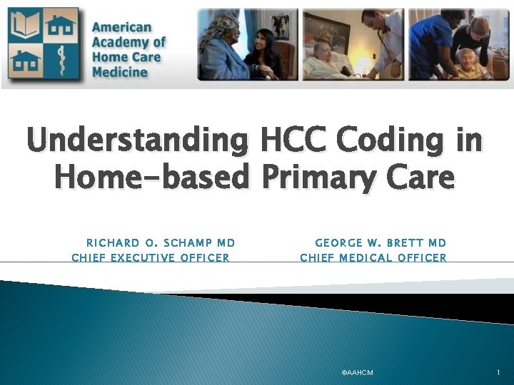 Understanding HCC Coding in Home-based Primary Care RICHARD O. SCHAMP MD CHIEF EXECUTIVE OFFICER