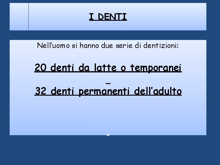 I DENTI Nell’uomo si hanno due serie di dentizioni: 20 denti da latte o I DENTI Nell’uomo si hanno due serie di dentizioni: 20 denti da latte o