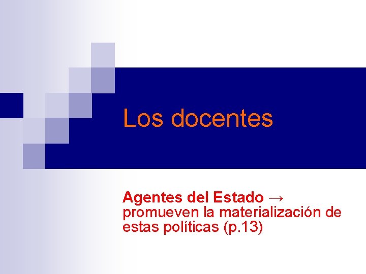 Los docentes Agentes del Estado → promueven la materialización de estas políticas (p. 13)
