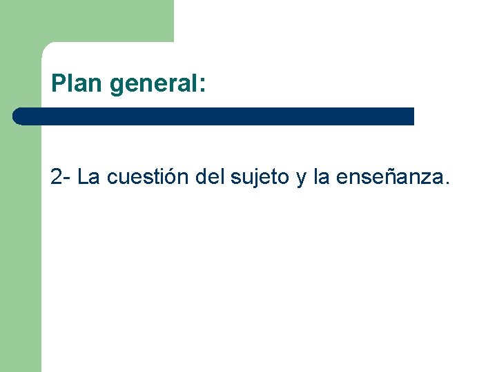 Plan general: 2 - La cuestión del sujeto y la enseñanza. 