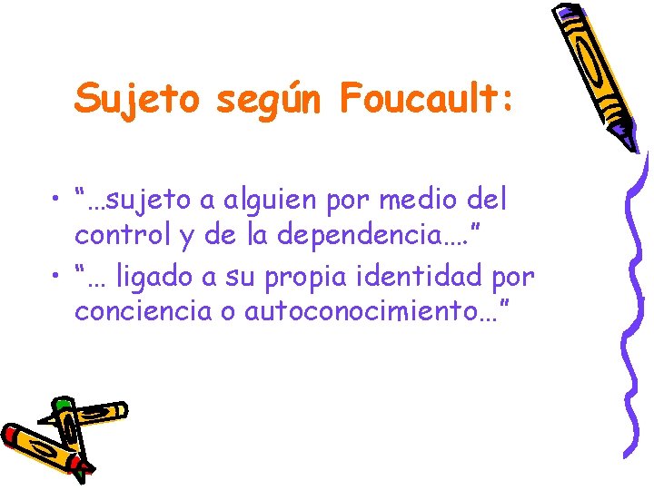 Sujeto según Foucault: • “…sujeto a alguien por medio del control y de la