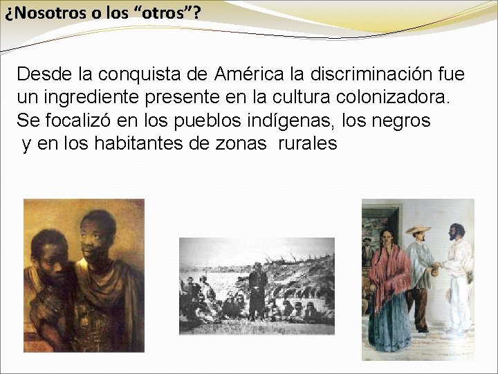 ¿Nosotros o los “otros”? Desde la conquista de América la discriminación fue un ingrediente