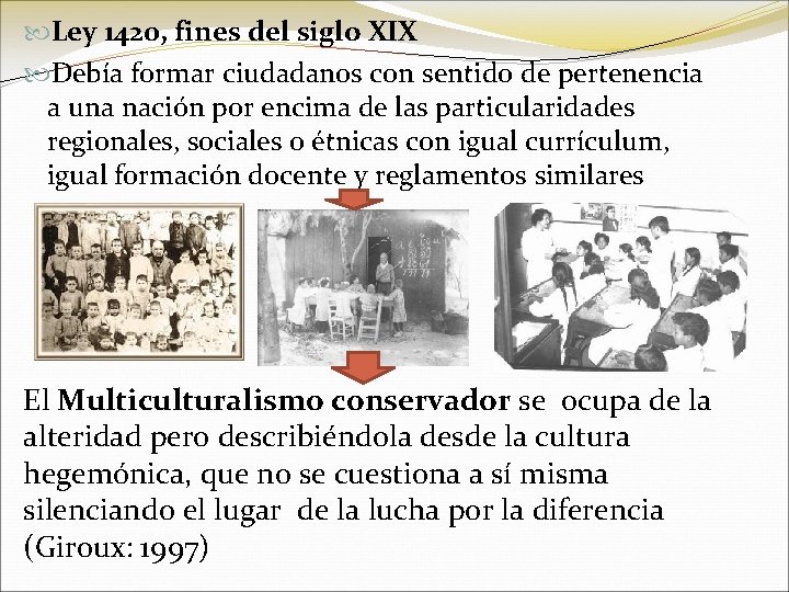  Ley 1420, fines del siglo XIX Debía formar ciudadanos con sentido de pertenencia