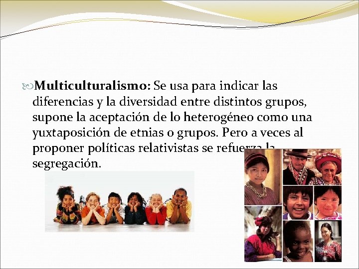  Multiculturalismo: Se usa para indicar las diferencias y la diversidad entre distintos grupos,
