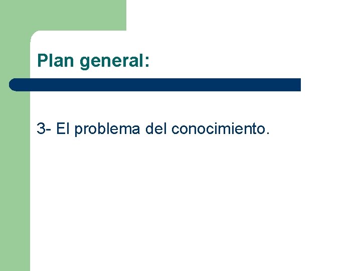 Plan general: 3 - El problema del conocimiento. 