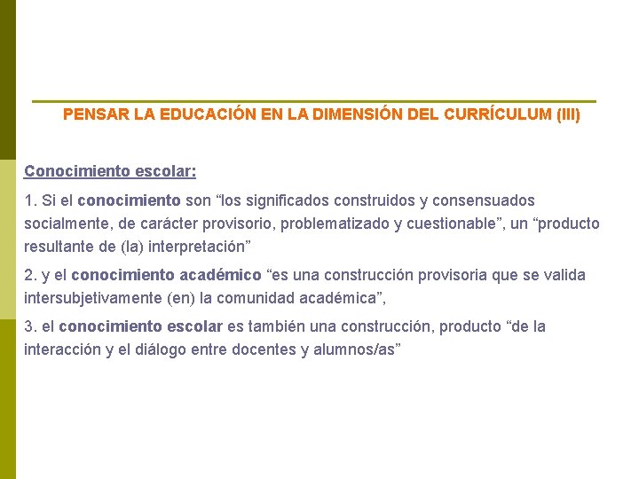 PENSAR LA EDUCACIÓN EN LA DIMENSIÓN DEL CURRÍCULUM (III) Conocimiento escolar: 1. Si el