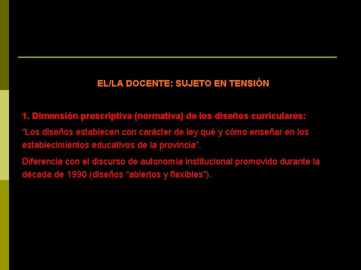 EL/LA DOCENTE: SUJETO EN TENSIÓN 1. Dimensión prescriptiva (normativa) de los diseños curriculares: “Los