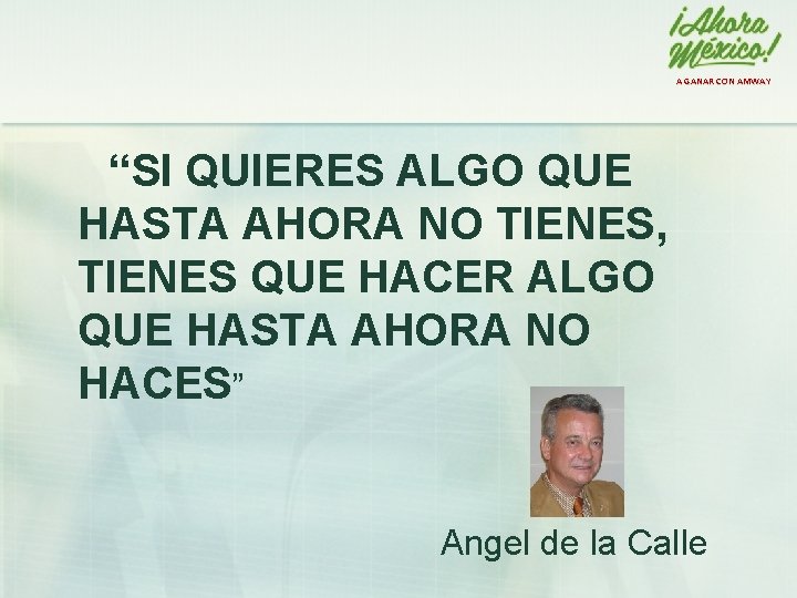 A GANAR CON AMWAY “SI QUIERES ALGO QUE HASTA AHORA NO TIENES, TIENES QUE