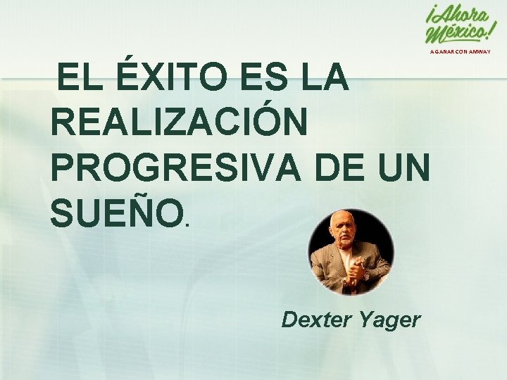 A GANAR CON AMWAY EL ÉXITO ES LA REALIZACIÓN PROGRESIVA DE UN SUEÑO. Dexter