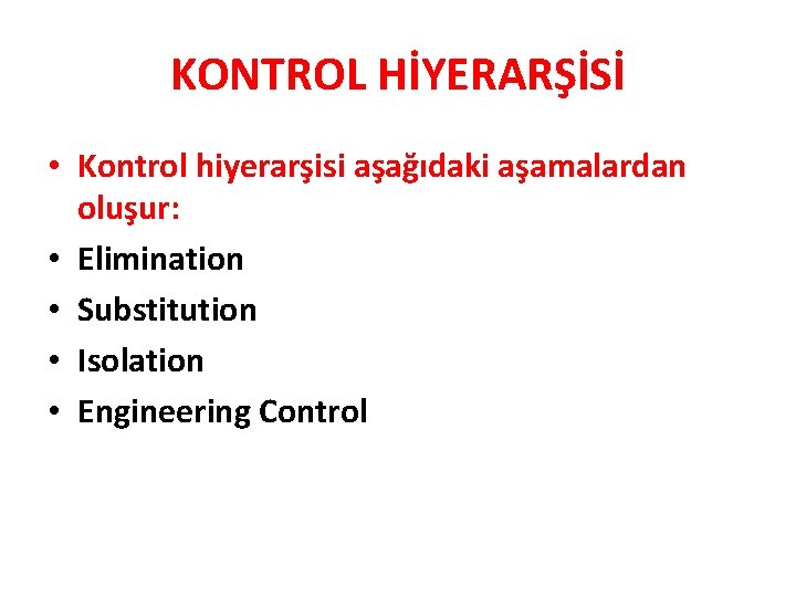 KONTROL HİYERARŞİSİ • Kontrol hiyerarşisi aşağıdaki aşamalardan oluşur: • Elimination • Substitution • Isolation KONTROL HİYERARŞİSİ • Kontrol hiyerarşisi aşağıdaki aşamalardan oluşur: • Elimination • Substitution • Isolation