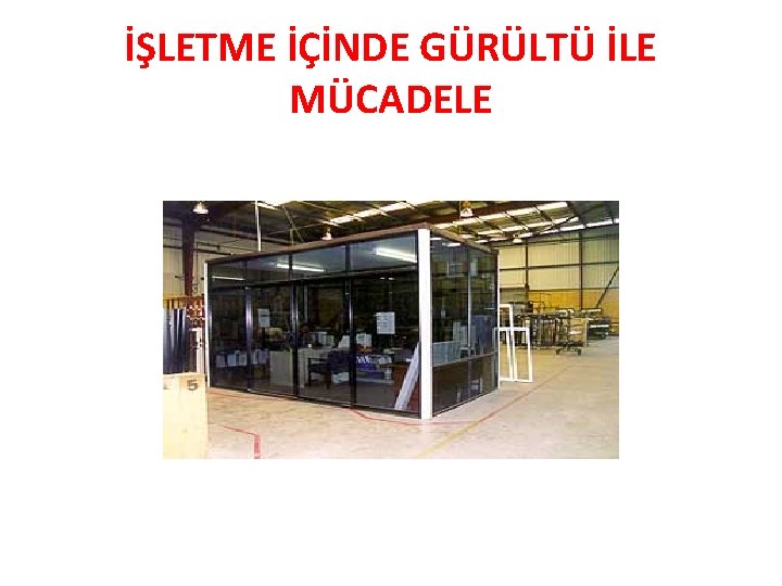 İŞLETME İÇİNDE GÜRÜLTÜ İLE MÜCADELE İŞLETME İÇİNDE GÜRÜLTÜ İLE MÜCADELE