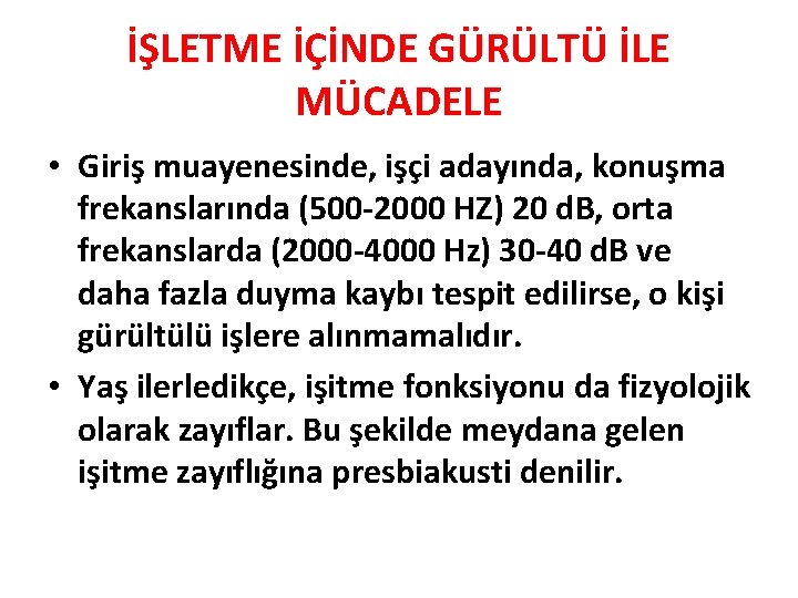 İŞLETME İÇİNDE GÜRÜLTÜ İLE MÜCADELE • Giriş muayenesinde, işçi adayında, konuşma frekanslarında (500 -2000 İŞLETME İÇİNDE GÜRÜLTÜ İLE MÜCADELE • Giriş muayenesinde, işçi adayında, konuşma frekanslarında (500 -2000