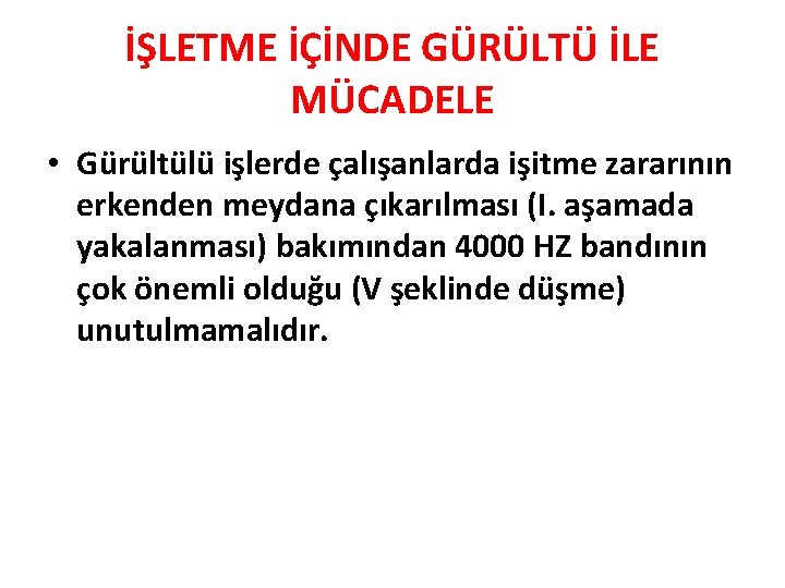İŞLETME İÇİNDE GÜRÜLTÜ İLE MÜCADELE • Gürültülü işlerde çalışanlarda işitme zararının erkenden meydana çıkarılması İŞLETME İÇİNDE GÜRÜLTÜ İLE MÜCADELE • Gürültülü işlerde çalışanlarda işitme zararının erkenden meydana çıkarılması