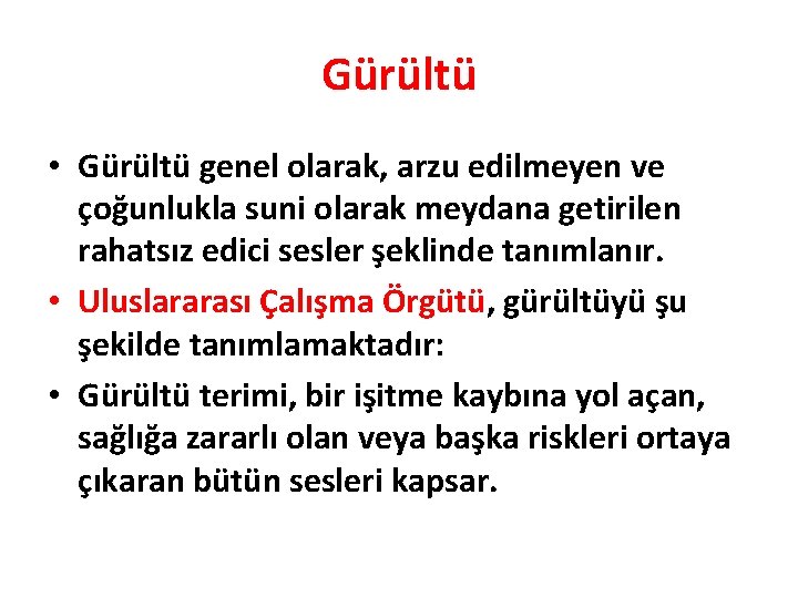 Gürültü • Gürültü genel olarak, arzu edilmeyen ve çoğunlukla suni olarak meydana getirilen rahatsız