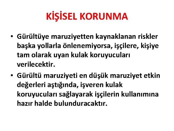 KİŞİSEL KORUNMA • Gürültüye maruziyetten kaynaklanan riskler başka yollarla önlenemiyorsa, işçilere, kişiye tam olarak