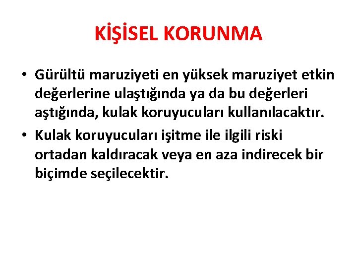 KİŞİSEL KORUNMA • Gürültü maruziyeti en yüksek maruziyet etkin değerlerine ulaştığında ya da bu