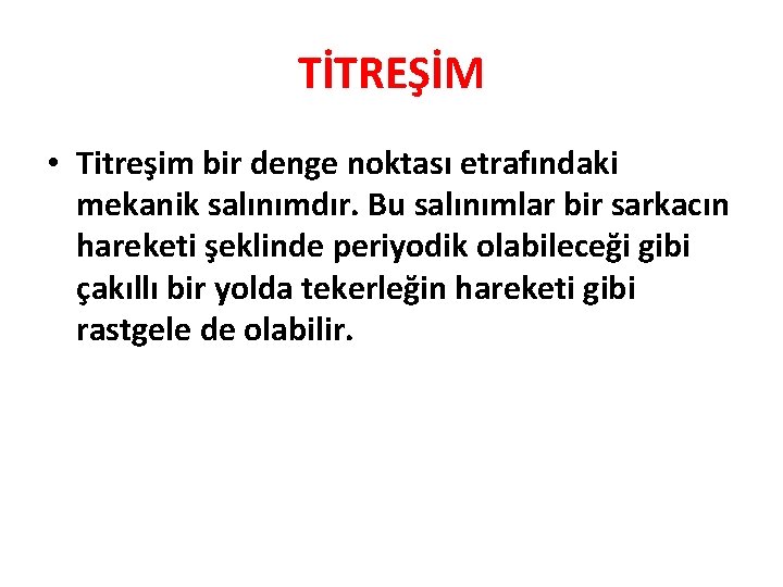 TİTREŞİM • Titreşim bir denge noktası etrafındaki mekanik salınımdır. Bu salınımlar bir sarkacın hareketi TİTREŞİM • Titreşim bir denge noktası etrafındaki mekanik salınımdır. Bu salınımlar bir sarkacın hareketi