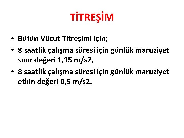 TİTREŞİM • Bütün Vücut Titreşimi için; • 8 saatlik çalışma süresi için günlük maruziyet