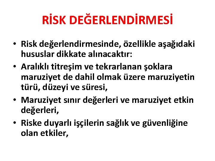 RİSK DEĞERLENDİRMESİ • Risk değerlendirmesinde, özellikle aşağıdaki hususlar dikkate alınacaktır: • Aralıklı titreşim ve