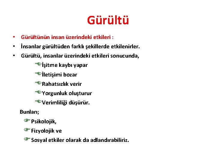 Gürültü • Gürültünün insan üzerindeki etkileri : • İnsanlar gürültüden farklı şekillerde etkilenirler. •