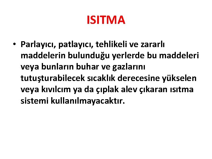 ISITMA • Parlayıcı, patlayıcı, tehlikeli ve zararlı maddelerin bulunduğu yerlerde bu maddeleri veya bunların