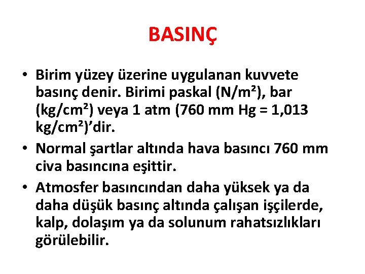 BASINÇ • Birim yüzey üzerine uygulanan kuvvete basınç denir. Birimi paskal (N/m²), bar (kg/cm²)