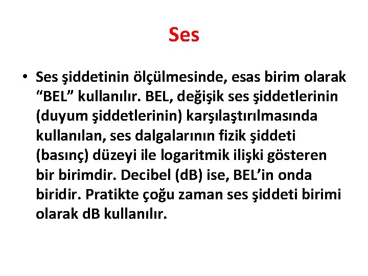 Ses • Ses şiddetinin ölçülmesinde, esas birim olarak “BEL” kullanılır. BEL, değişik ses şiddetlerinin