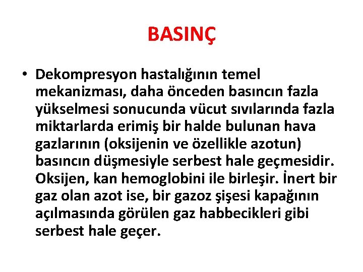 BASINÇ • Dekompresyon hastalığının temel mekanizması, daha önceden basıncın fazla yükselmesi sonucunda vücut sıvılarında BASINÇ • Dekompresyon hastalığının temel mekanizması, daha önceden basıncın fazla yükselmesi sonucunda vücut sıvılarında
