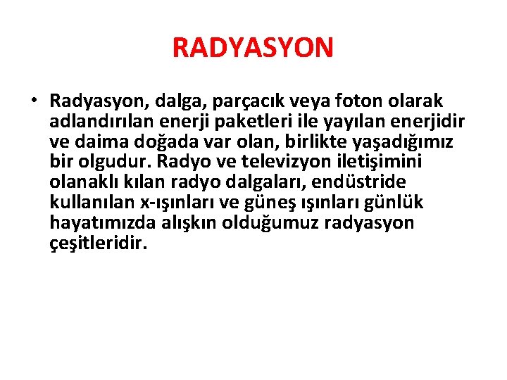 RADYASYON • Radyasyon, dalga, parçacık veya foton olarak adlandırılan enerji paketleri ile yayılan enerjidir RADYASYON • Radyasyon, dalga, parçacık veya foton olarak adlandırılan enerji paketleri ile yayılan enerjidir