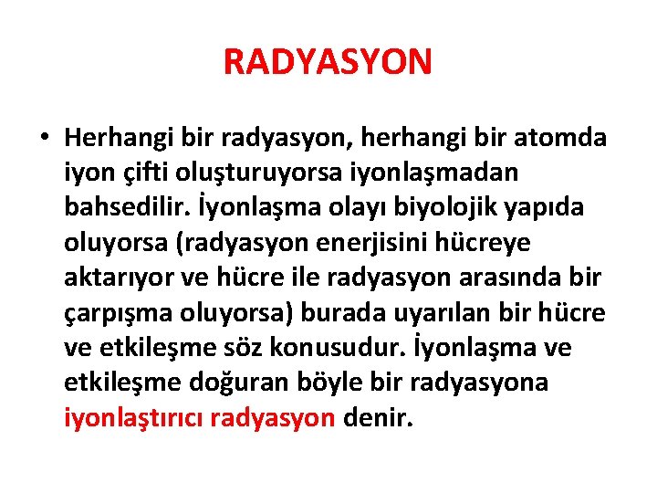 RADYASYON • Herhangi bir radyasyon, herhangi bir atomda iyon çifti oluşturuyorsa iyonlaşmadan bahsedilir. İyonlaşma