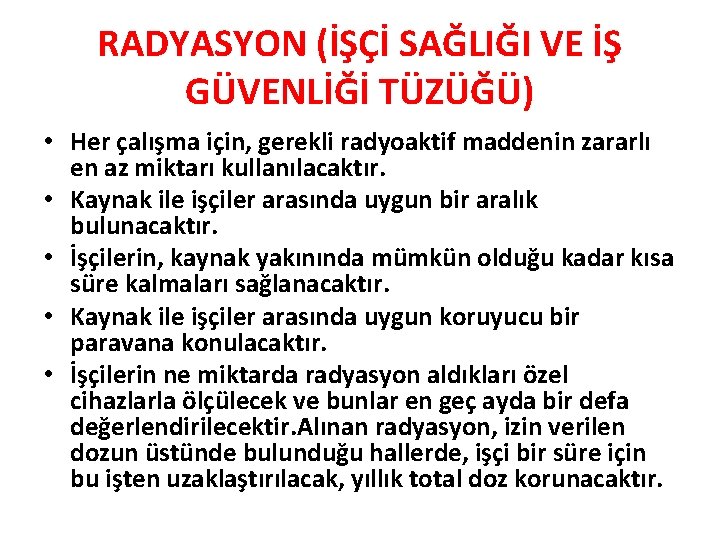 RADYASYON (İŞÇİ SAĞLIĞI VE İŞ GÜVENLİĞİ TÜZÜĞÜ) • Her çalışma için, gerekli radyoaktif maddenin RADYASYON (İŞÇİ SAĞLIĞI VE İŞ GÜVENLİĞİ TÜZÜĞÜ) • Her çalışma için, gerekli radyoaktif maddenin
