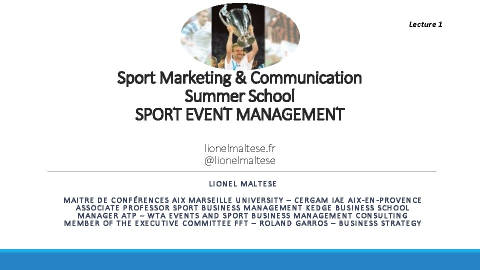 Lecture 1 Sport Marketing & Communication Summer School SPORT EVENT MANAGEMENT lionelmaltese. fr @lionelmaltese