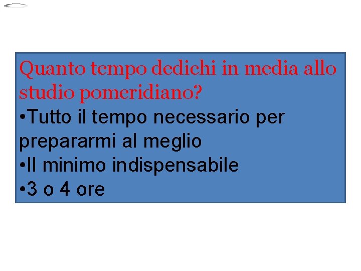 Quanto tempo dedichi in media allo studio pomeridiano? • Tutto il tempo necessario per Quanto tempo dedichi in media allo studio pomeridiano? • Tutto il tempo necessario per