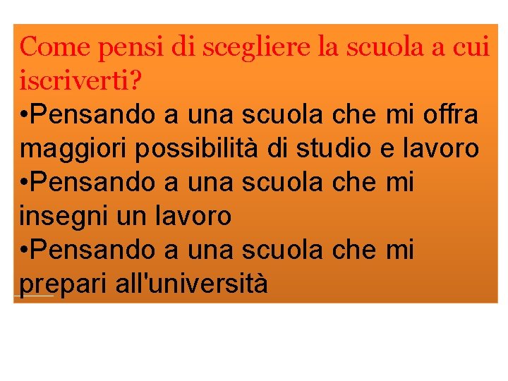 Come pensi di scegliere la scuola a cui iscriverti? • Pensando a una scuola Come pensi di scegliere la scuola a cui iscriverti? • Pensando a una scuola
