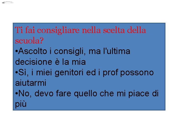 Ti fai consigliare nella scelta della scuola? • Ascolto i consigli, ma l'ultima decisione Ti fai consigliare nella scelta della scuola? • Ascolto i consigli, ma l'ultima decisione