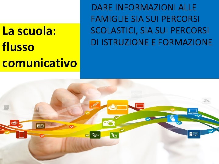 La scuola: flusso comunicativo DARE INFORMAZIONI ALLE FAMIGLIE SIA SUI PERCORSI SCOLASTICI, SIA SUI La scuola: flusso comunicativo DARE INFORMAZIONI ALLE FAMIGLIE SIA SUI PERCORSI SCOLASTICI, SIA SUI