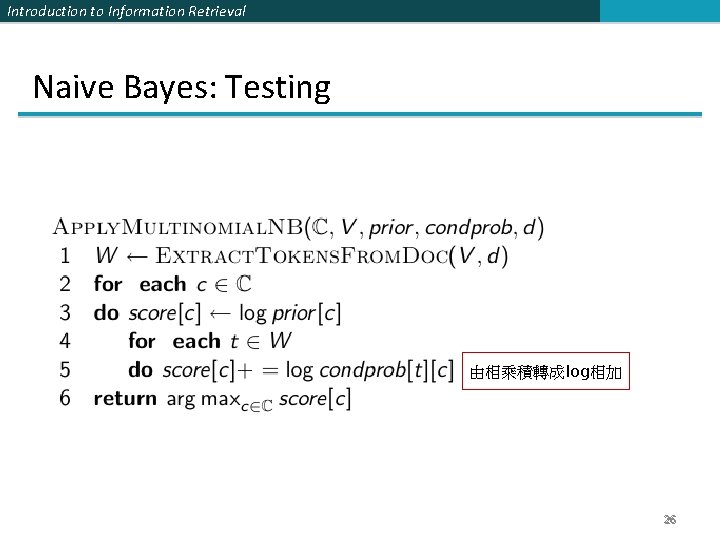 Introduction to Information Retrieval Naive Bayes: Testing 由相乘積轉成log相加 26 