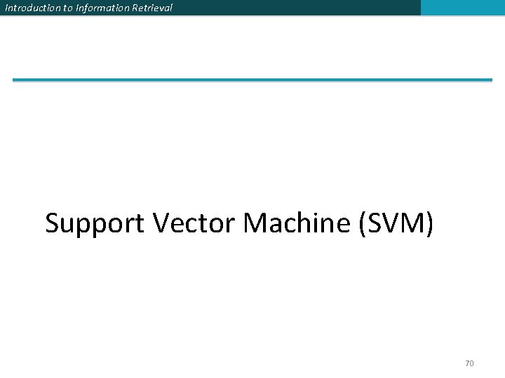 Introduction to Information Retrieval Support Vector Machine (SVM) 70 