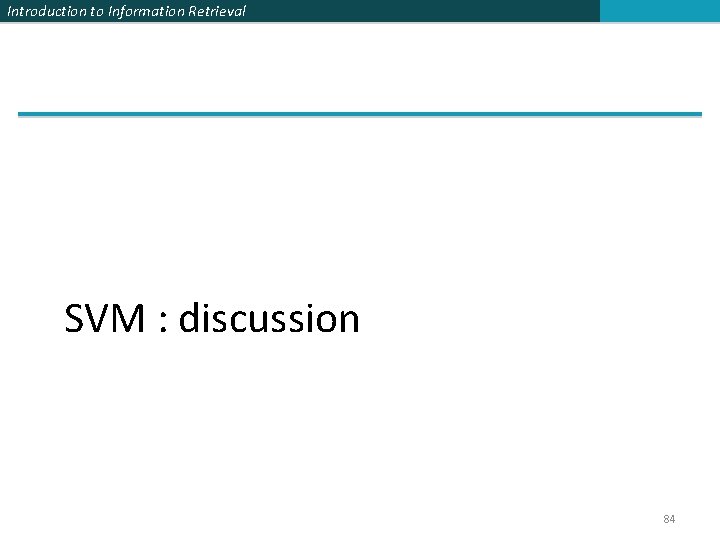 Introduction to Information Retrieval SVM : discussion 84 