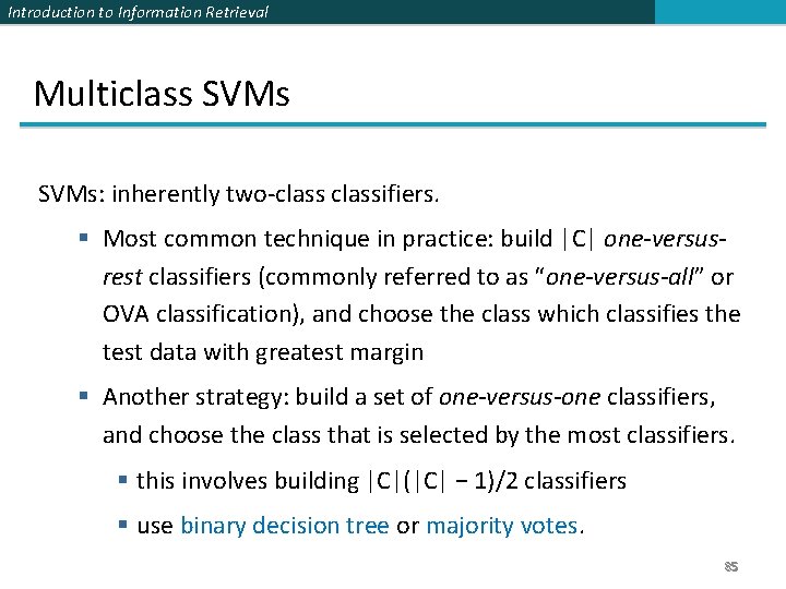 Introduction to Information Retrieval Multiclass SVMs: inherently two-classifiers. § Most common technique in practice: