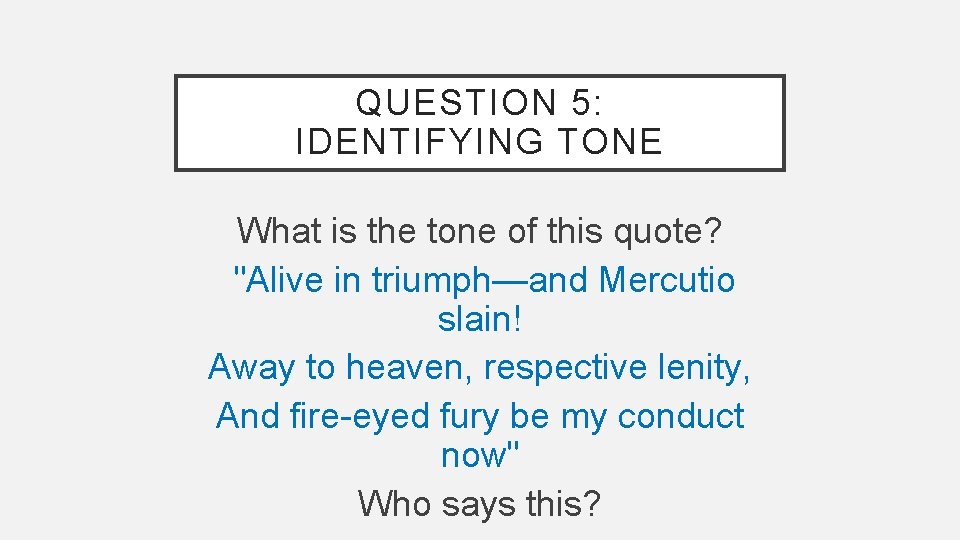 QUESTION 5: IDENTIFYING TONE What is the tone of this quote? "Alive in triumph—and