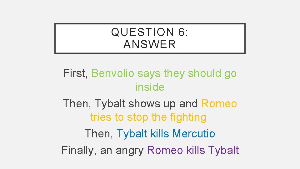QUESTION 6: ANSWER First, Benvolio says they should go inside Then, Tybalt shows up