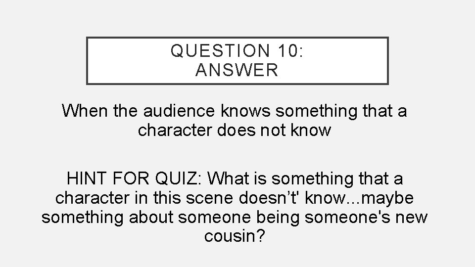 QUESTION 10: ANSWER When the audience knows something that a character does not know