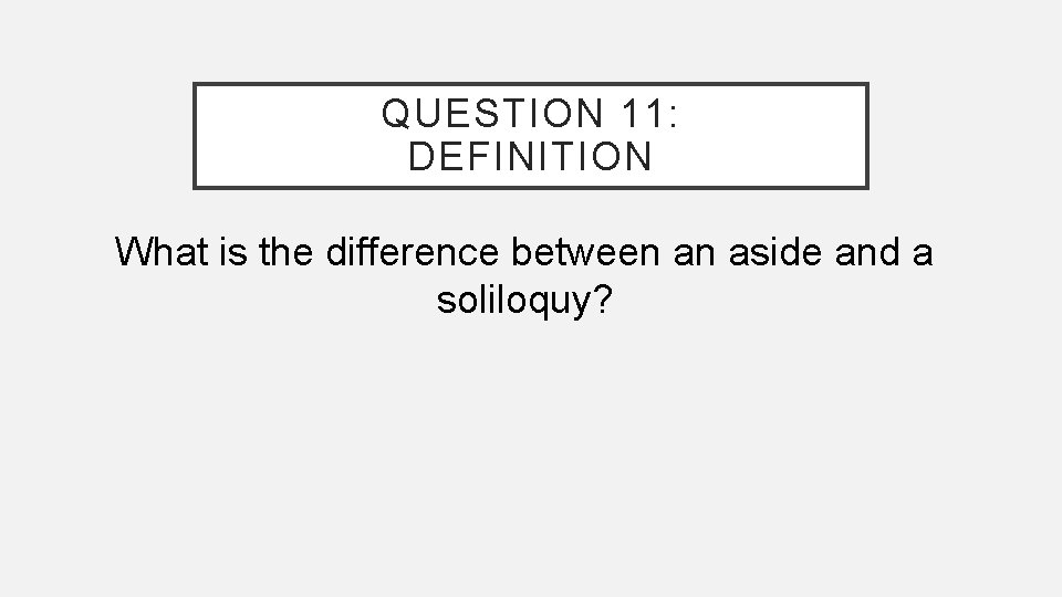 QUESTION 11: DEFINITION What is the difference between an aside and a soliloquy? 