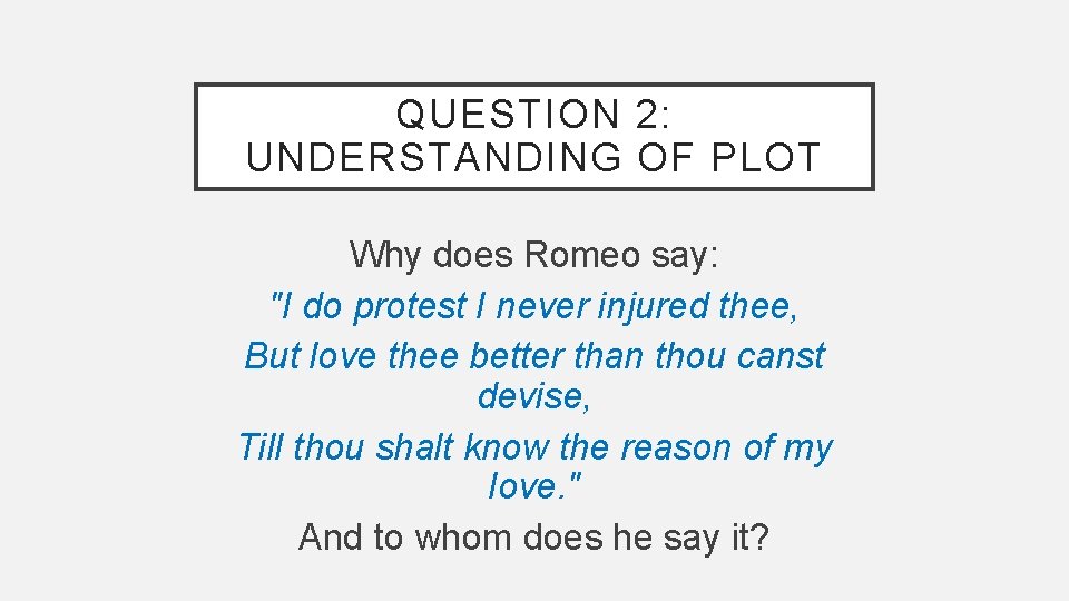 QUESTION 2: UNDERSTANDING OF PLOT Why does Romeo say: "I do protest I never