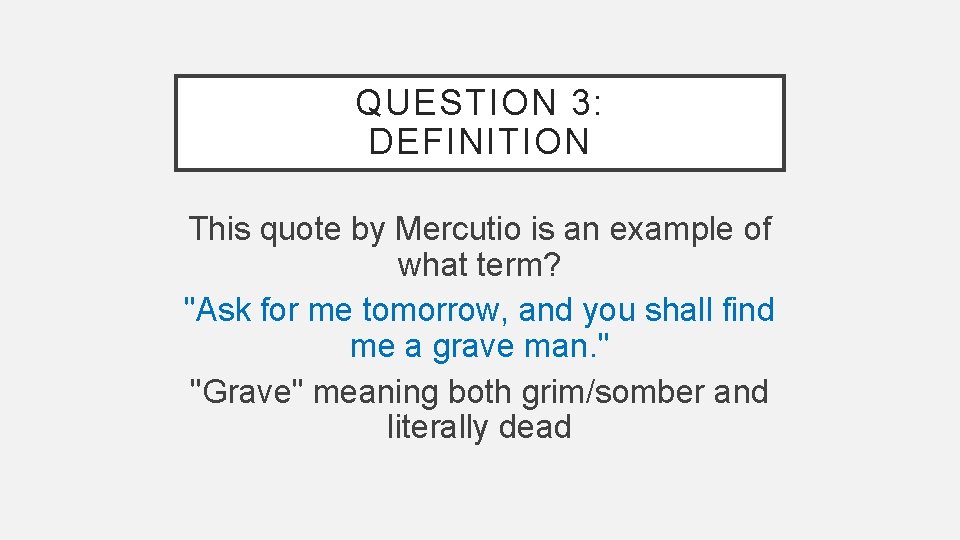QUESTION 3: DEFINITION This quote by Mercutio is an example of what term? "Ask
