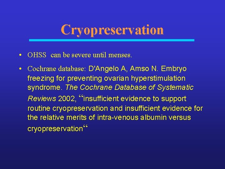 Cryopreservation • OHSS can be severe until menses. • Cochrane database: D'Angelo A, Amso