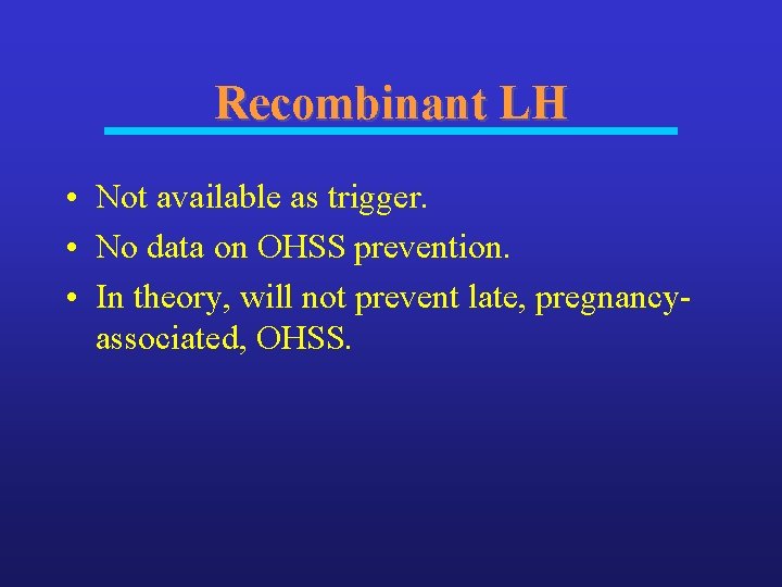 Recombinant LH • Not available as trigger. • No data on OHSS prevention. •
